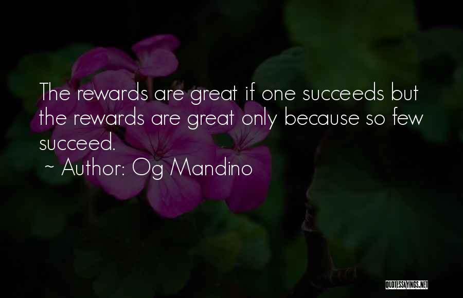 Og Mandino Quotes: The Rewards Are Great If One Succeeds But The Rewards Are Great Only Because So Few Succeed.