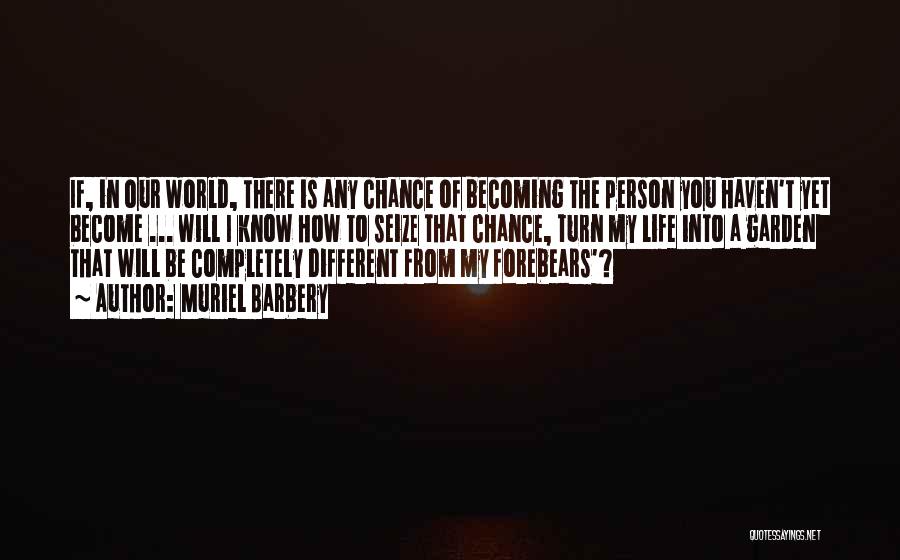 Muriel Barbery Quotes: If, In Our World, There Is Any Chance Of Becoming The Person You Haven't Yet Become ... Will I Know