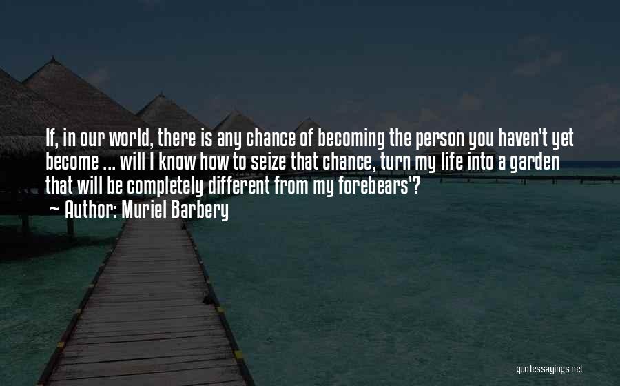 Muriel Barbery Quotes: If, In Our World, There Is Any Chance Of Becoming The Person You Haven't Yet Become ... Will I Know