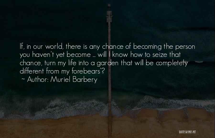 Muriel Barbery Quotes: If, In Our World, There Is Any Chance Of Becoming The Person You Haven't Yet Become ... Will I Know