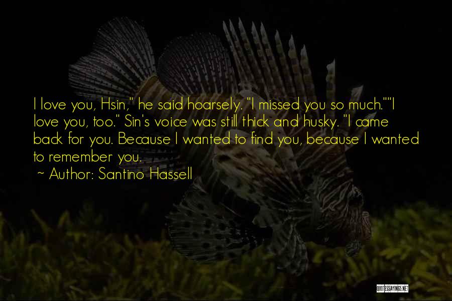 Santino Hassell Quotes: I Love You, Hsin, He Said Hoarsely. I Missed You So Much.i Love You, Too. Sin's Voice Was Still Thick