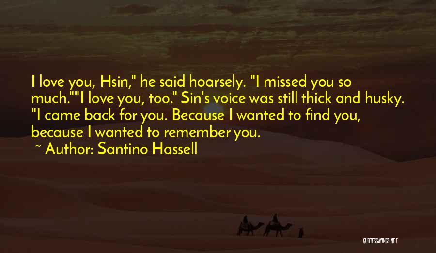 Santino Hassell Quotes: I Love You, Hsin, He Said Hoarsely. I Missed You So Much.i Love You, Too. Sin's Voice Was Still Thick