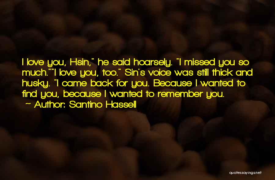 Santino Hassell Quotes: I Love You, Hsin, He Said Hoarsely. I Missed You So Much.i Love You, Too. Sin's Voice Was Still Thick