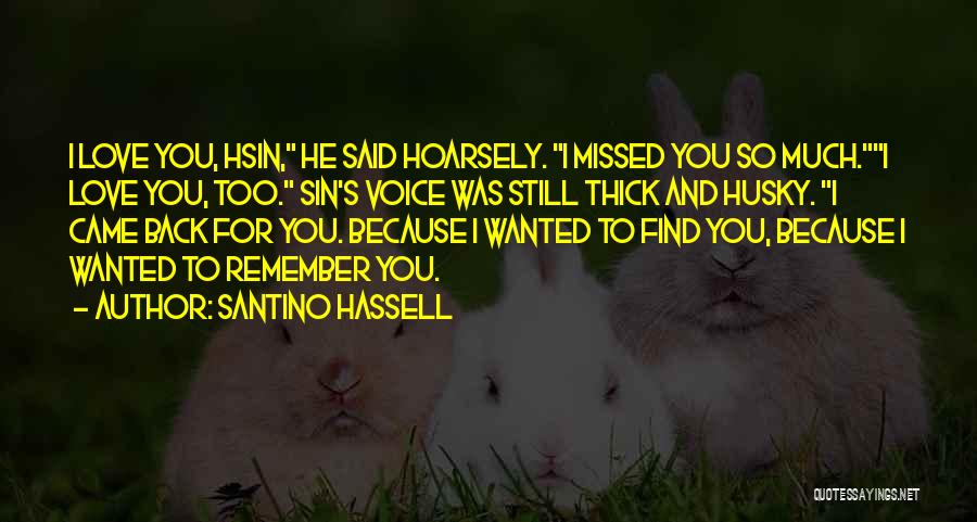 Santino Hassell Quotes: I Love You, Hsin, He Said Hoarsely. I Missed You So Much.i Love You, Too. Sin's Voice Was Still Thick