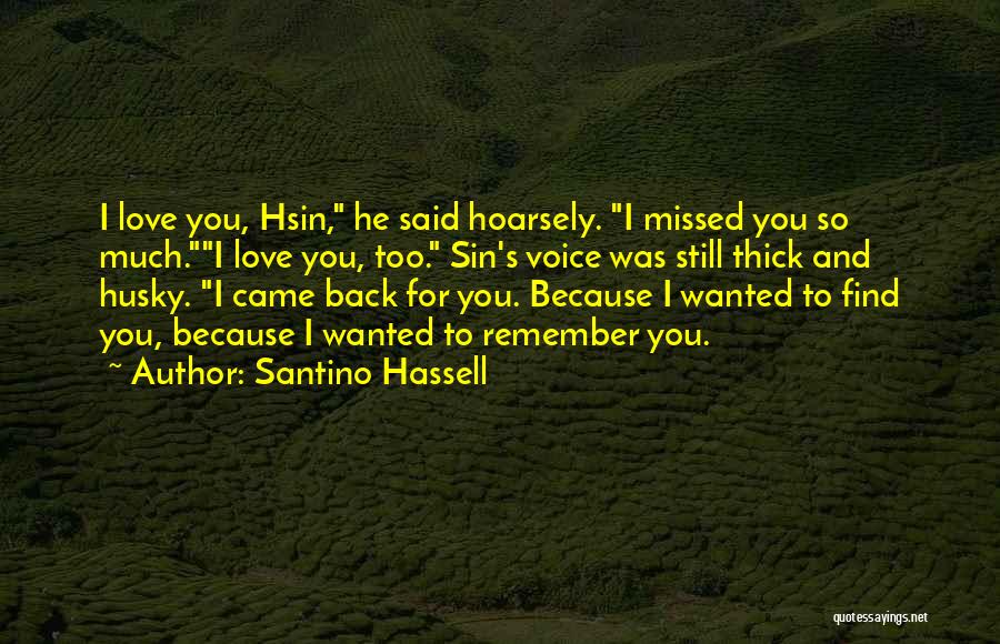 Santino Hassell Quotes: I Love You, Hsin, He Said Hoarsely. I Missed You So Much.i Love You, Too. Sin's Voice Was Still Thick