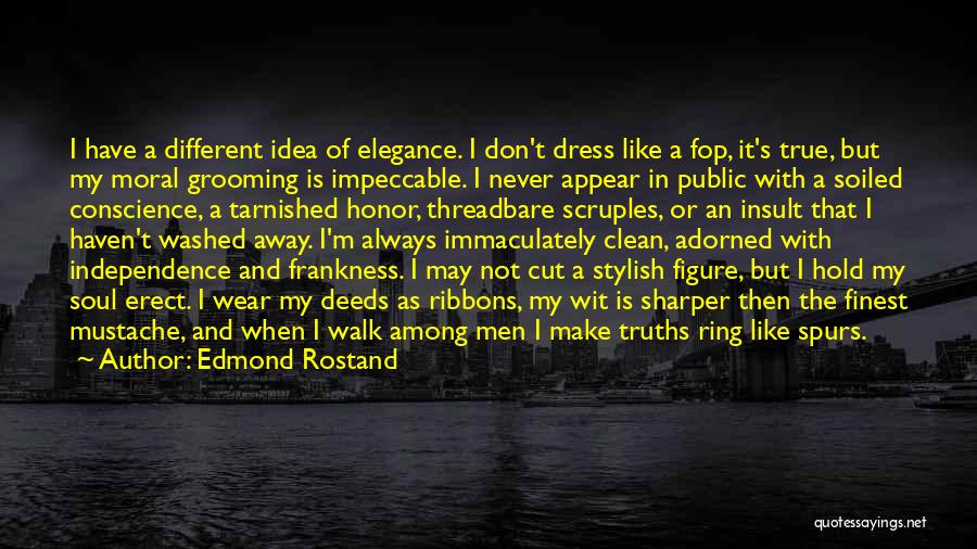 Edmond Rostand Quotes: I Have A Different Idea Of Elegance. I Don't Dress Like A Fop, It's True, But My Moral Grooming Is