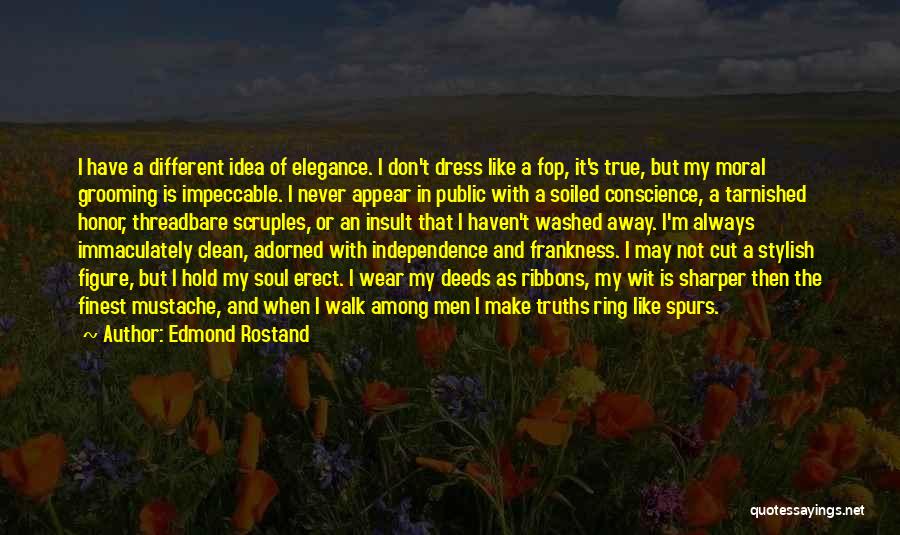 Edmond Rostand Quotes: I Have A Different Idea Of Elegance. I Don't Dress Like A Fop, It's True, But My Moral Grooming Is