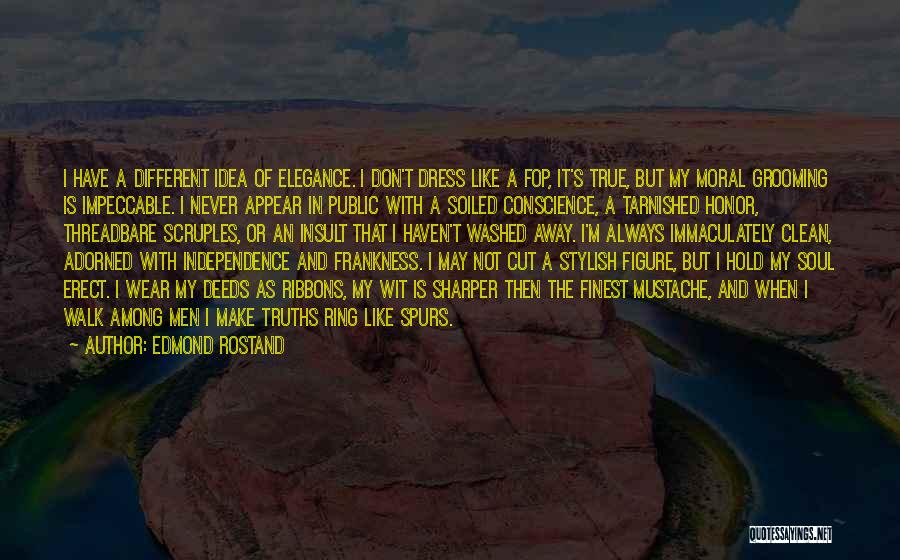 Edmond Rostand Quotes: I Have A Different Idea Of Elegance. I Don't Dress Like A Fop, It's True, But My Moral Grooming Is