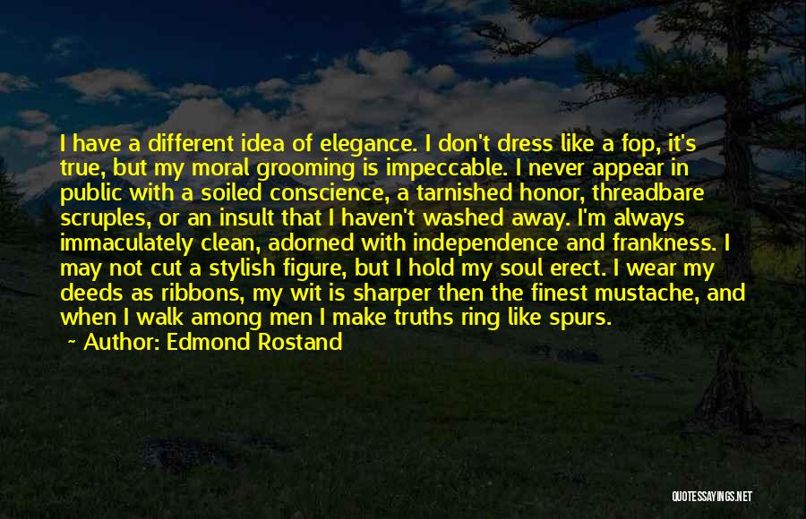 Edmond Rostand Quotes: I Have A Different Idea Of Elegance. I Don't Dress Like A Fop, It's True, But My Moral Grooming Is