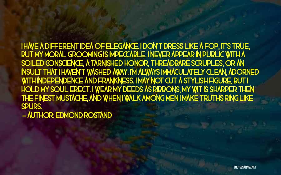 Edmond Rostand Quotes: I Have A Different Idea Of Elegance. I Don't Dress Like A Fop, It's True, But My Moral Grooming Is