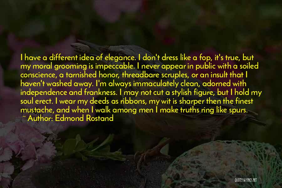 Edmond Rostand Quotes: I Have A Different Idea Of Elegance. I Don't Dress Like A Fop, It's True, But My Moral Grooming Is