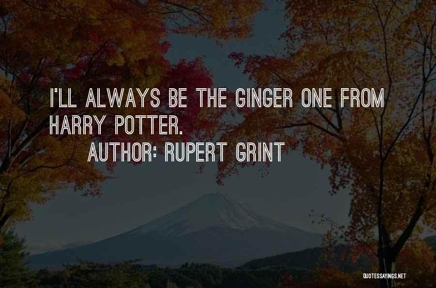 Rupert Grint Quotes: I'll Always Be The Ginger One From Harry Potter.