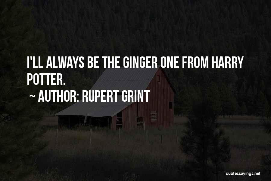 Rupert Grint Quotes: I'll Always Be The Ginger One From Harry Potter.