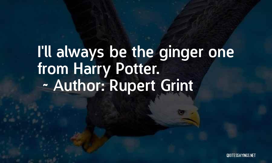 Rupert Grint Quotes: I'll Always Be The Ginger One From Harry Potter.