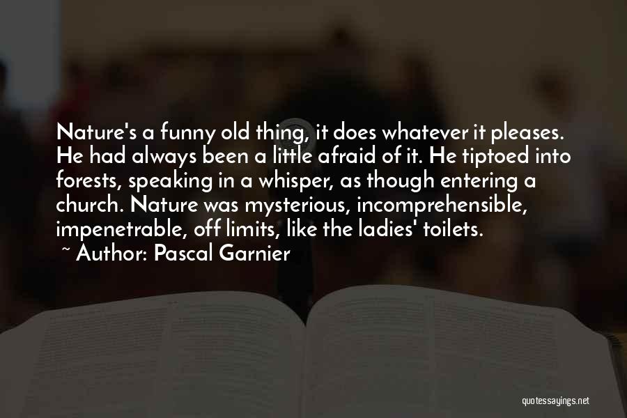 Pascal Garnier Quotes: Nature's A Funny Old Thing, It Does Whatever It Pleases. He Had Always Been A Little Afraid Of It. He