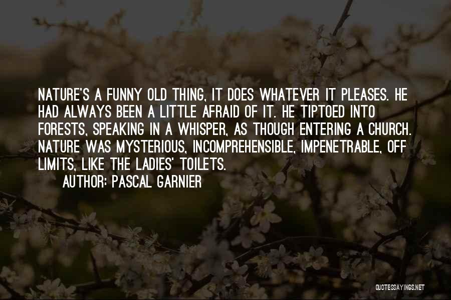 Pascal Garnier Quotes: Nature's A Funny Old Thing, It Does Whatever It Pleases. He Had Always Been A Little Afraid Of It. He