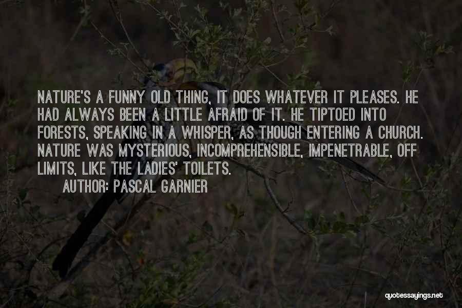 Pascal Garnier Quotes: Nature's A Funny Old Thing, It Does Whatever It Pleases. He Had Always Been A Little Afraid Of It. He