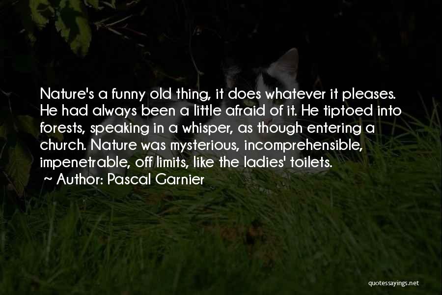 Pascal Garnier Quotes: Nature's A Funny Old Thing, It Does Whatever It Pleases. He Had Always Been A Little Afraid Of It. He