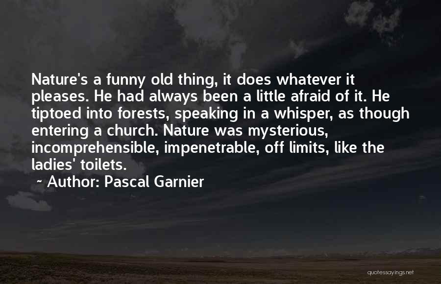 Pascal Garnier Quotes: Nature's A Funny Old Thing, It Does Whatever It Pleases. He Had Always Been A Little Afraid Of It. He