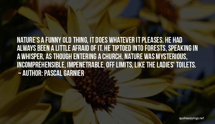 Pascal Garnier Quotes: Nature's A Funny Old Thing, It Does Whatever It Pleases. He Had Always Been A Little Afraid Of It. He