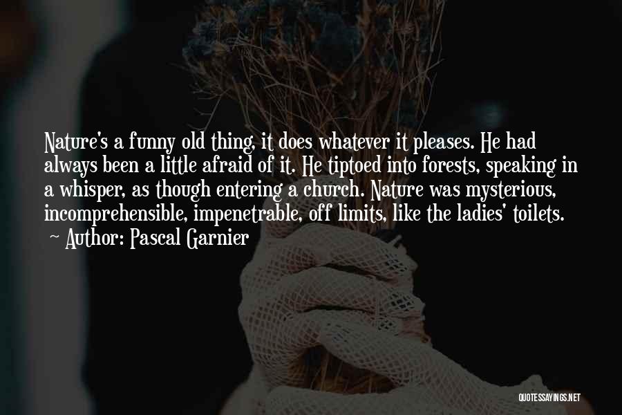 Pascal Garnier Quotes: Nature's A Funny Old Thing, It Does Whatever It Pleases. He Had Always Been A Little Afraid Of It. He