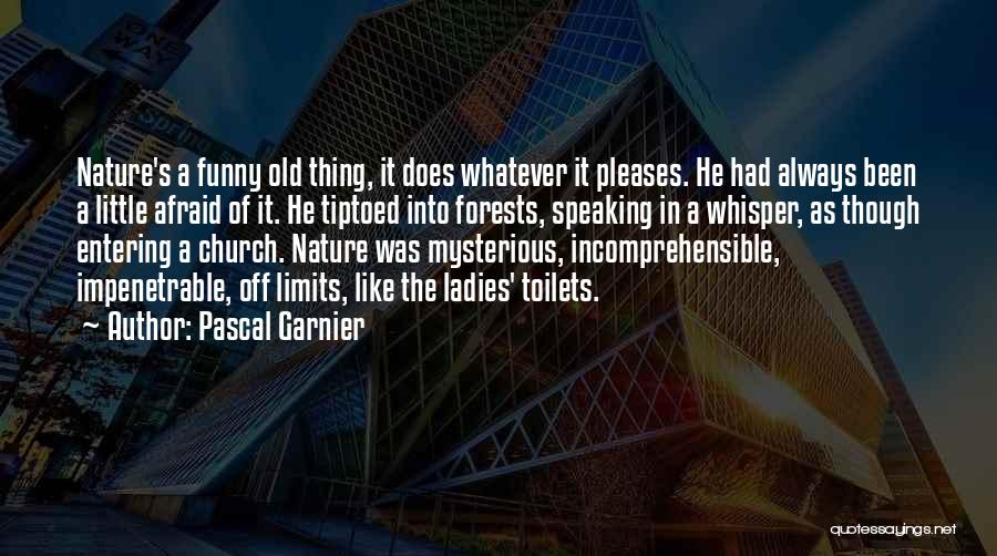 Pascal Garnier Quotes: Nature's A Funny Old Thing, It Does Whatever It Pleases. He Had Always Been A Little Afraid Of It. He