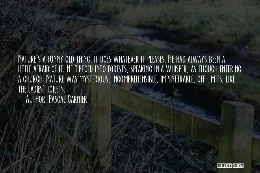 Pascal Garnier Quotes: Nature's A Funny Old Thing, It Does Whatever It Pleases. He Had Always Been A Little Afraid Of It. He