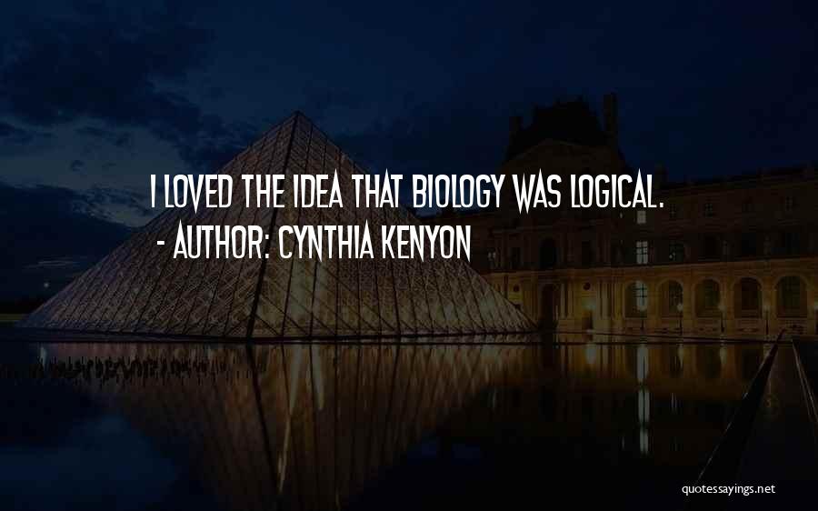 Cynthia Kenyon Quotes: I Loved The Idea That Biology Was Logical.