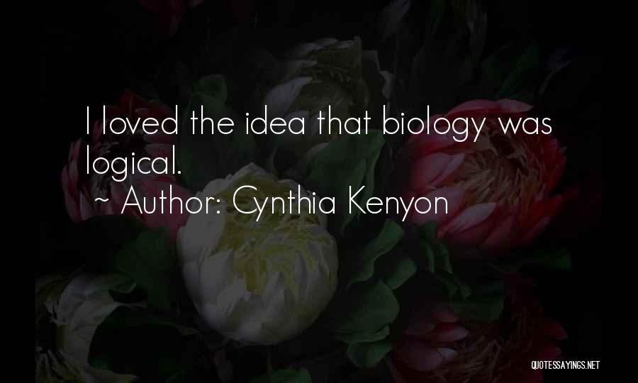 Cynthia Kenyon Quotes: I Loved The Idea That Biology Was Logical.