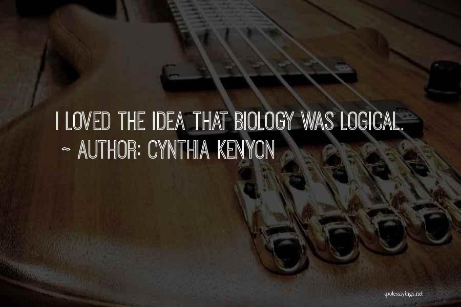 Cynthia Kenyon Quotes: I Loved The Idea That Biology Was Logical.