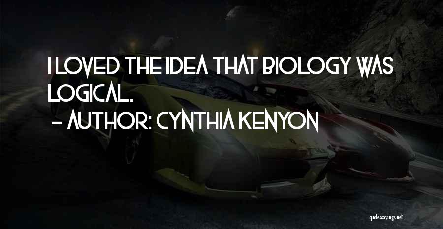 Cynthia Kenyon Quotes: I Loved The Idea That Biology Was Logical.
