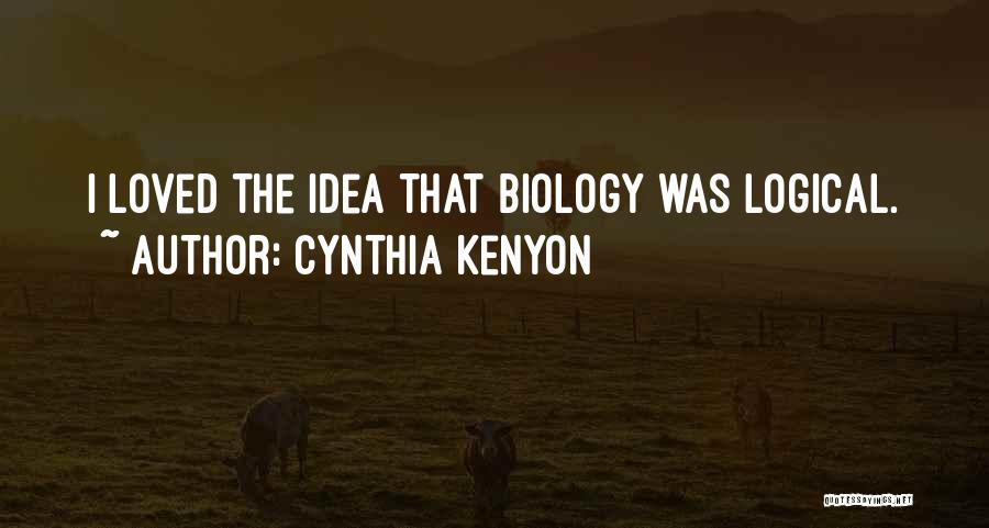 Cynthia Kenyon Quotes: I Loved The Idea That Biology Was Logical.