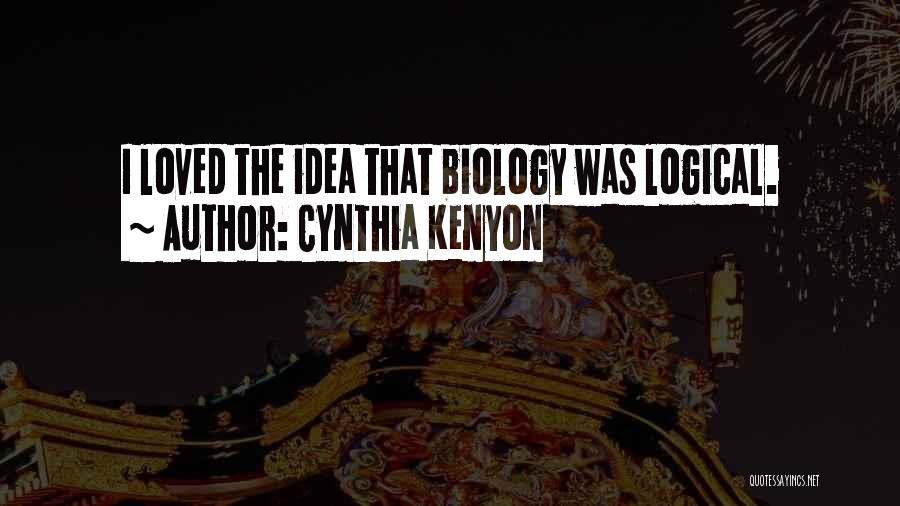 Cynthia Kenyon Quotes: I Loved The Idea That Biology Was Logical.