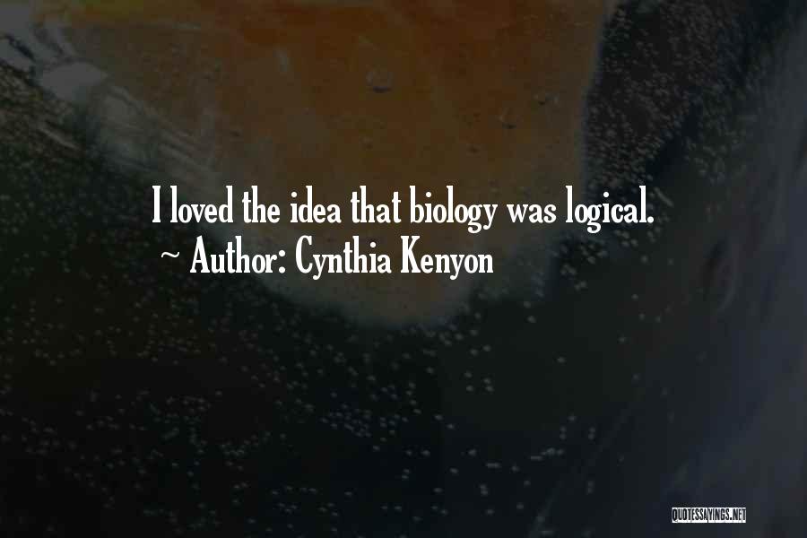 Cynthia Kenyon Quotes: I Loved The Idea That Biology Was Logical.
