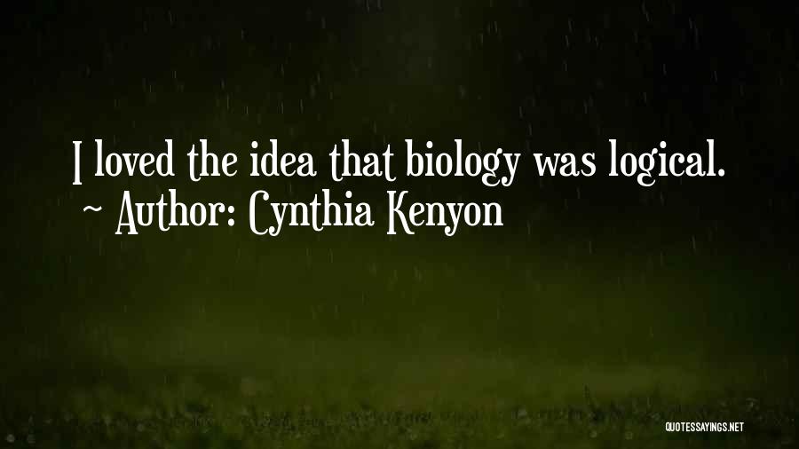 Cynthia Kenyon Quotes: I Loved The Idea That Biology Was Logical.