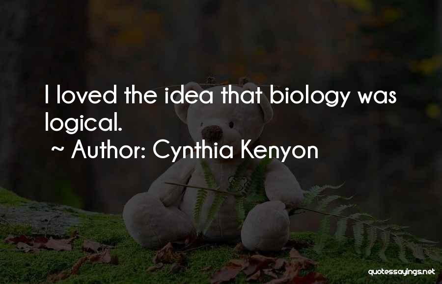 Cynthia Kenyon Quotes: I Loved The Idea That Biology Was Logical.