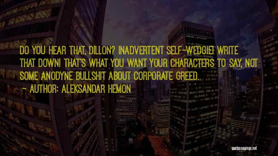 Aleksandar Hemon Quotes: Do You Hear That, Dillon? Inadvertent Self-wedgie! Write That Down! That's What You Want Your Characters To Say, Not Some