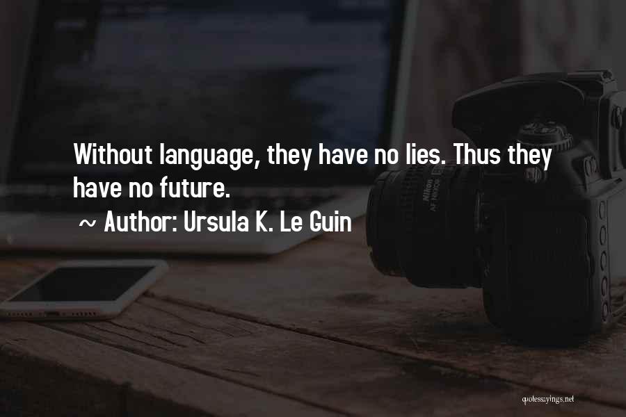 Ursula K. Le Guin Quotes: Without Language, They Have No Lies. Thus They Have No Future.