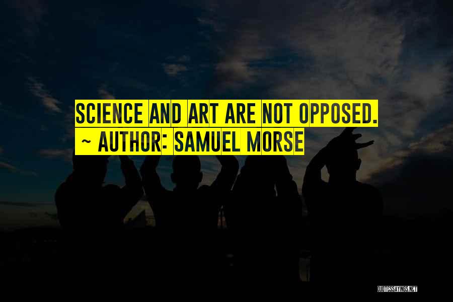 Samuel Morse Quotes: Science And Art Are Not Opposed.