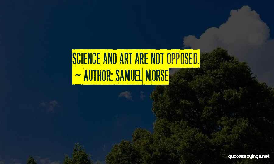 Samuel Morse Quotes: Science And Art Are Not Opposed.