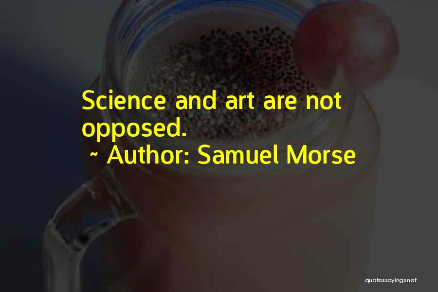 Samuel Morse Quotes: Science And Art Are Not Opposed.