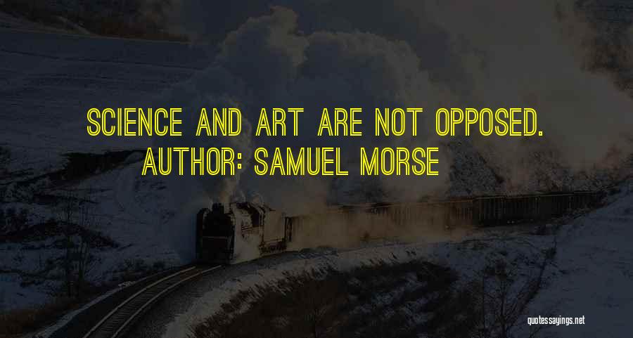 Samuel Morse Quotes: Science And Art Are Not Opposed.