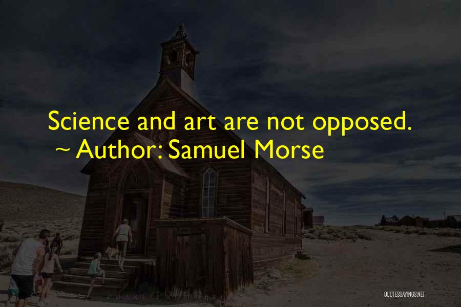 Samuel Morse Quotes: Science And Art Are Not Opposed.