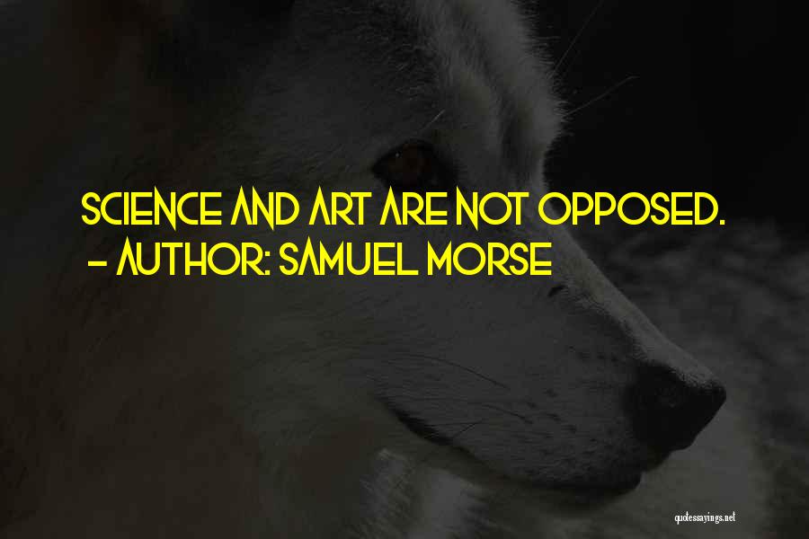 Samuel Morse Quotes: Science And Art Are Not Opposed.