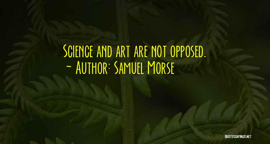 Samuel Morse Quotes: Science And Art Are Not Opposed.