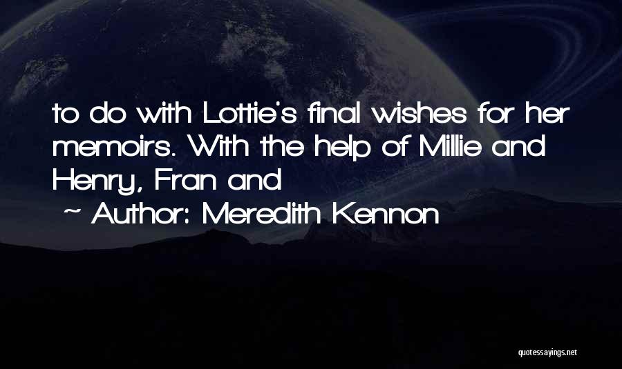 Meredith Kennon Quotes: To Do With Lottie's Final Wishes For Her Memoirs. With The Help Of Millie And Henry, Fran And