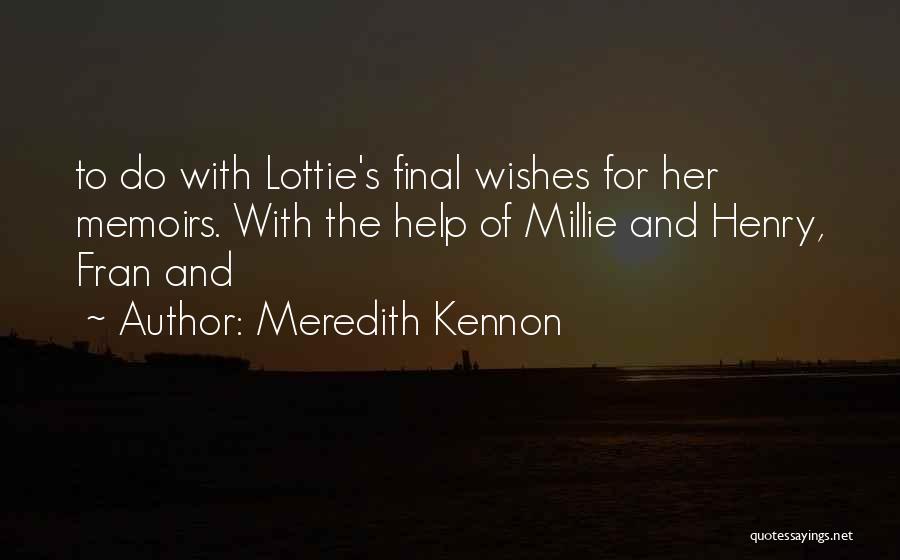 Meredith Kennon Quotes: To Do With Lottie's Final Wishes For Her Memoirs. With The Help Of Millie And Henry, Fran And