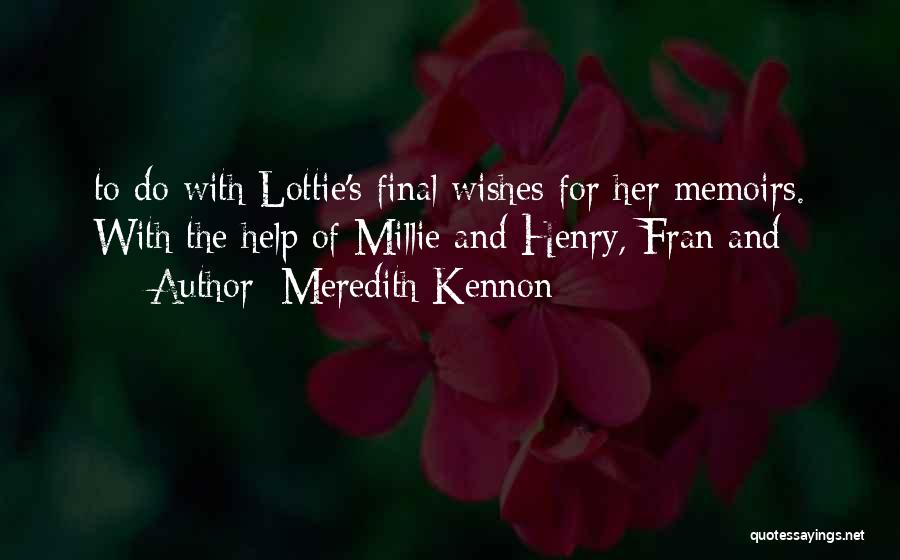 Meredith Kennon Quotes: To Do With Lottie's Final Wishes For Her Memoirs. With The Help Of Millie And Henry, Fran And