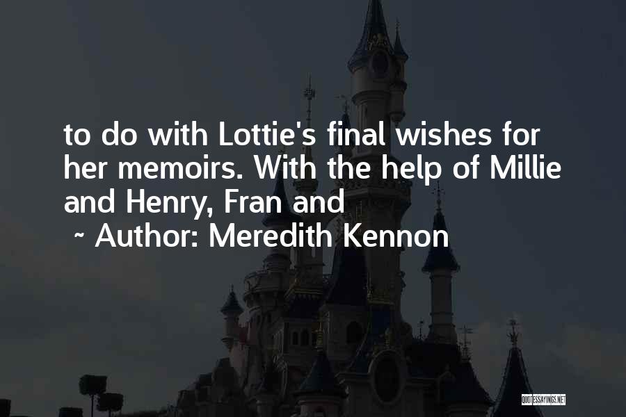 Meredith Kennon Quotes: To Do With Lottie's Final Wishes For Her Memoirs. With The Help Of Millie And Henry, Fran And