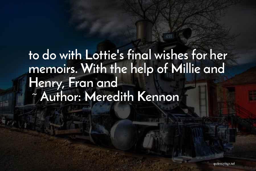 Meredith Kennon Quotes: To Do With Lottie's Final Wishes For Her Memoirs. With The Help Of Millie And Henry, Fran And